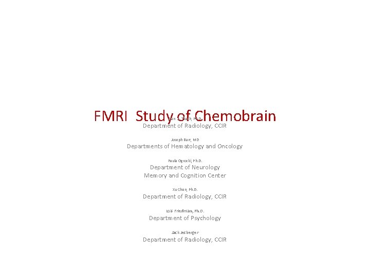 FMRI Study of Chemobrain Department of Radiology, CCIR Jean A. Tkach, Ph. D. Joseph