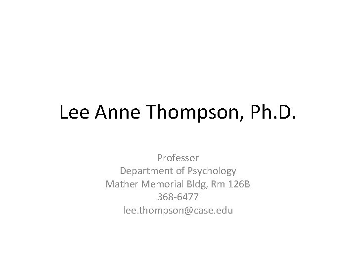 Lee Anne Thompson, Ph. D. Professor Department of Psychology Mather Memorial Bldg, Rm 126