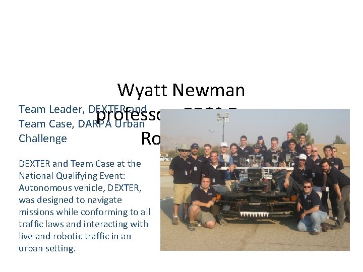 Wyatt Newman Team Leader, DEXTER and professor, EECS Dept Team Case, DARPA Urban Challenge