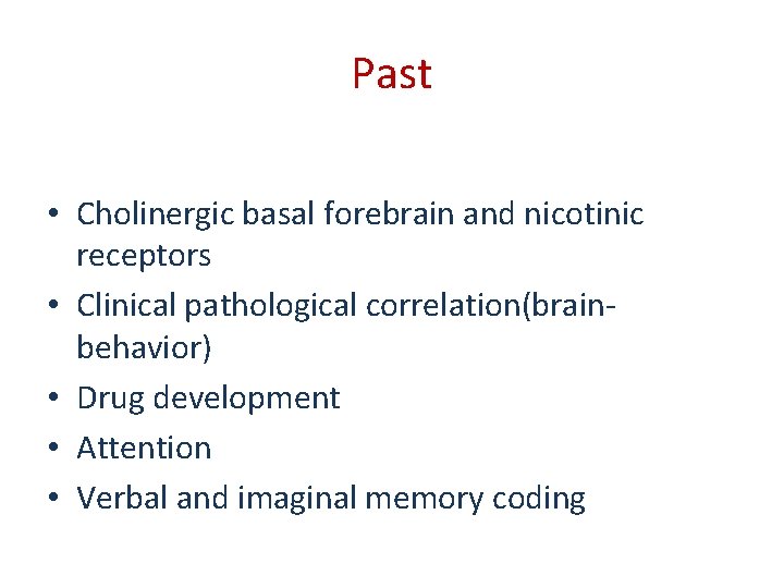 Past • Cholinergic basal forebrain and nicotinic receptors • Clinical pathological correlation(brainbehavior) • Drug