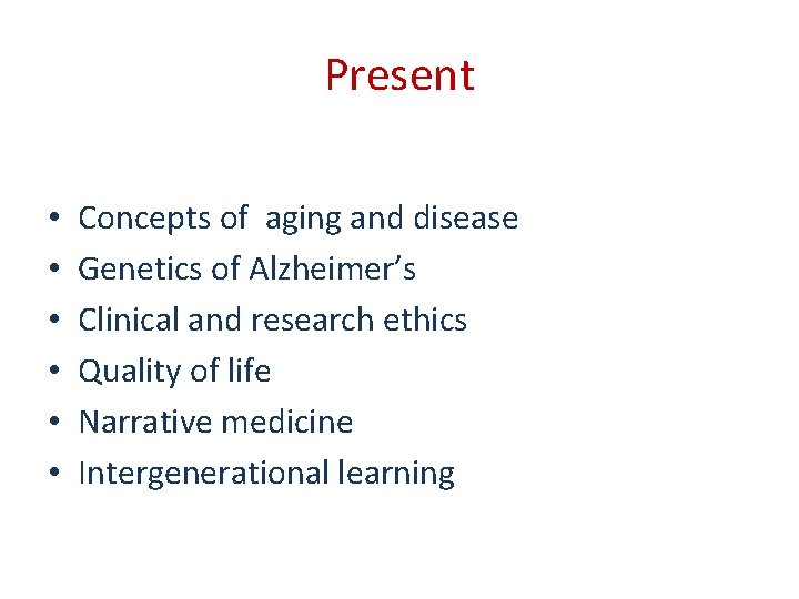 Present • • • Concepts of aging and disease Genetics of Alzheimer’s Clinical and