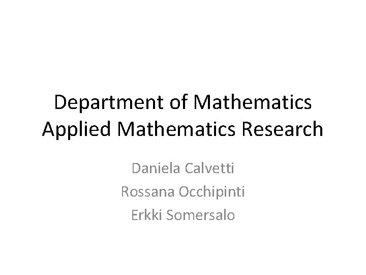 Department of Mathematics Applied Mathematics Research Daniela Calvetti Rossana Occhipinti Erkki Somersalo 