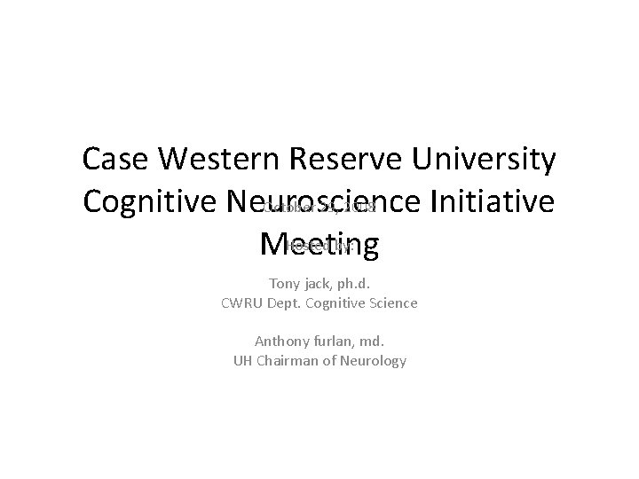 Case Western Reserve University Cognitive Neuroscience Initiative October 29, 2008 Hosted by: Meeting Tony
