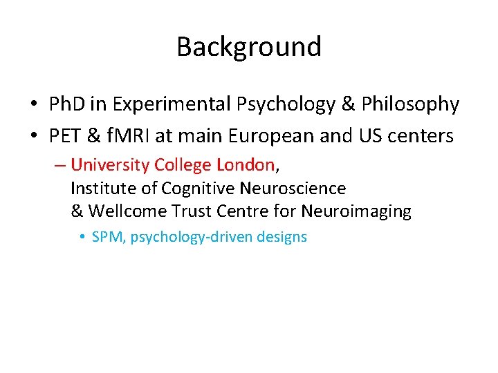 Background • Ph. D in Experimental Psychology & Philosophy • PET & f. MRI