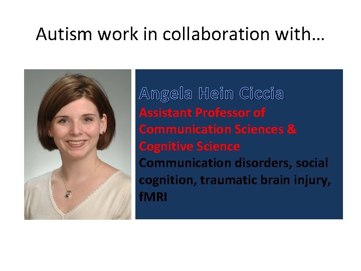 Autism work in collaboration with… Angela Hein Ciccia Assistant Professor of Communication Sciences &