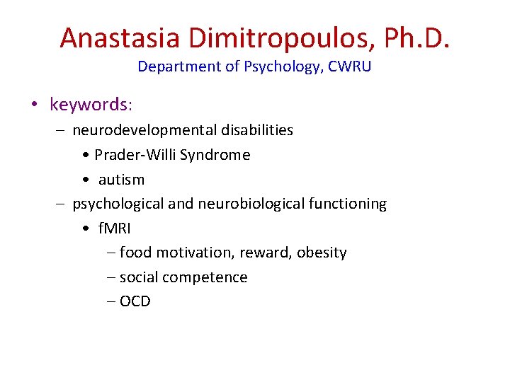 Anastasia Dimitropoulos, Ph. D. Department of Psychology, CWRU • keywords: – neurodevelopmental disabilities •