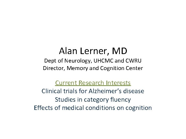Alan Lerner, MD Dept of Neurology, UHCMC and CWRU Director, Memory and Cognition Center