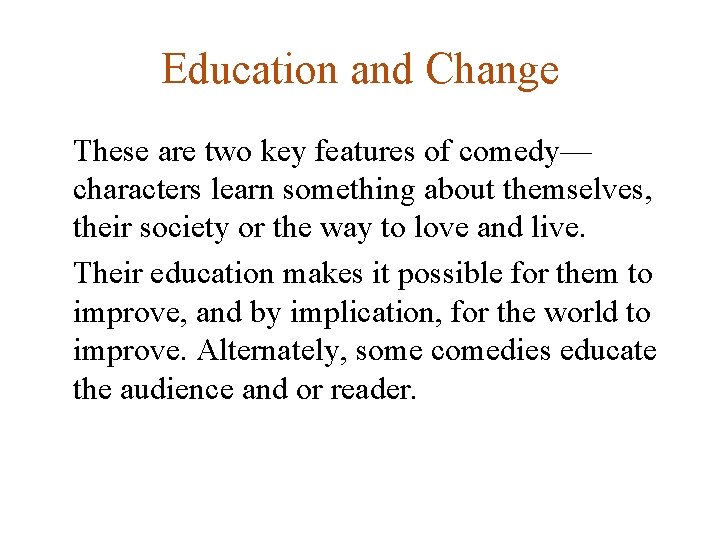 Education and Change These are two key features of comedy— characters learn something about