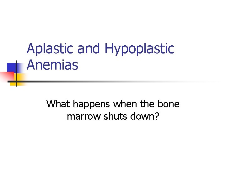 Aplastic and Hypoplastic Anemias What happens when the bone marrow shuts down? 