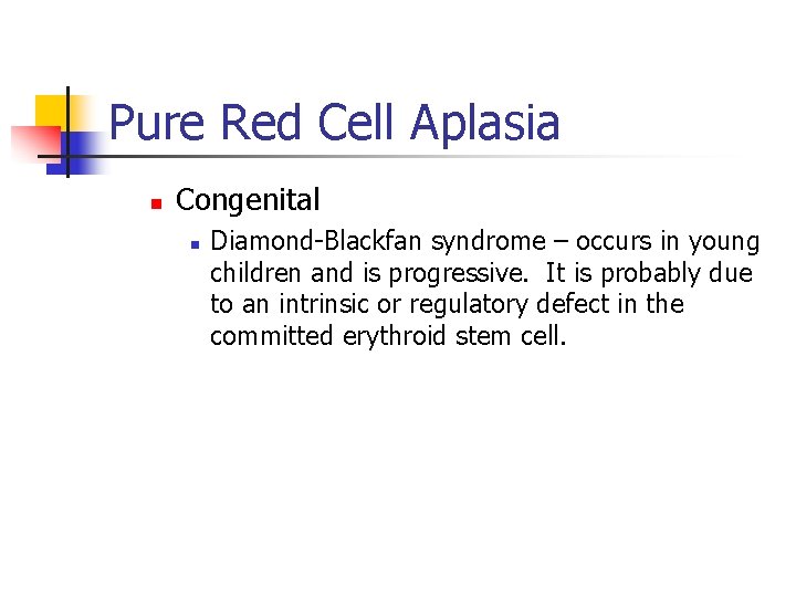 Pure Red Cell Aplasia n Congenital n Diamond-Blackfan syndrome – occurs in young children