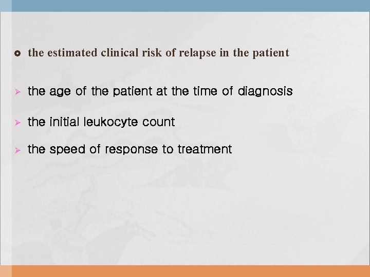  the estimated clinical risk of relapse in the patient Ø the age of