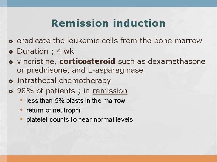 Remission induction eradicate the leukemic cells from the bone marrow Duration ; 4 wk