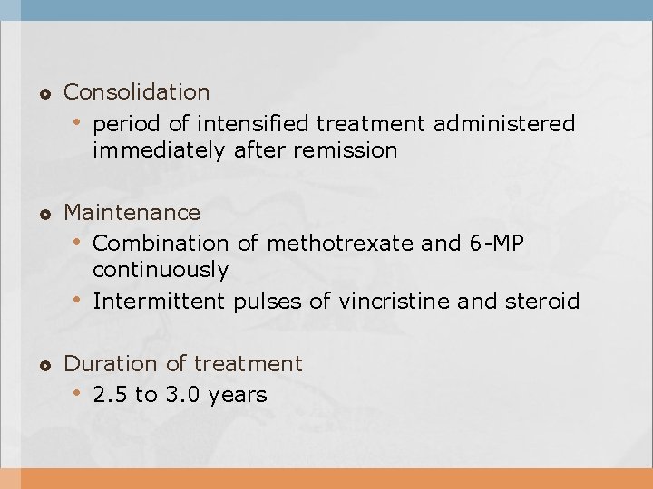  Consolidation • period of intensified treatment administered immediately after remission Maintenance • Combination
