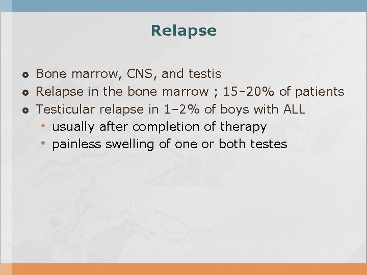 Relapse Bone marrow, CNS, and testis Relapse in the bone marrow ; 15– 20%