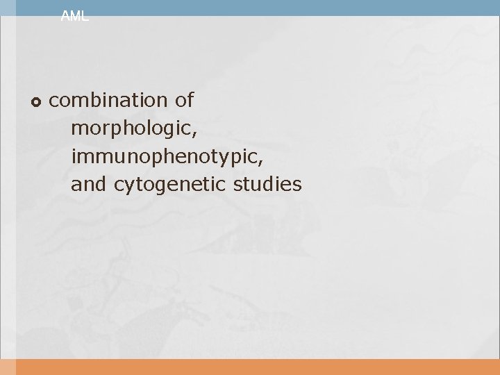 AML combination of morphologic, immunophenotypic, and cytogenetic studies 