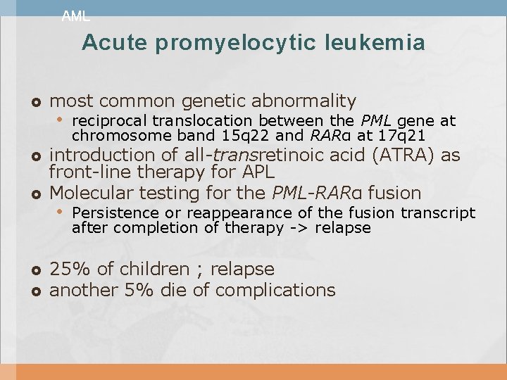 AML Acute promyelocytic leukemia most common genetic abnormality • reciprocal translocation between the PML