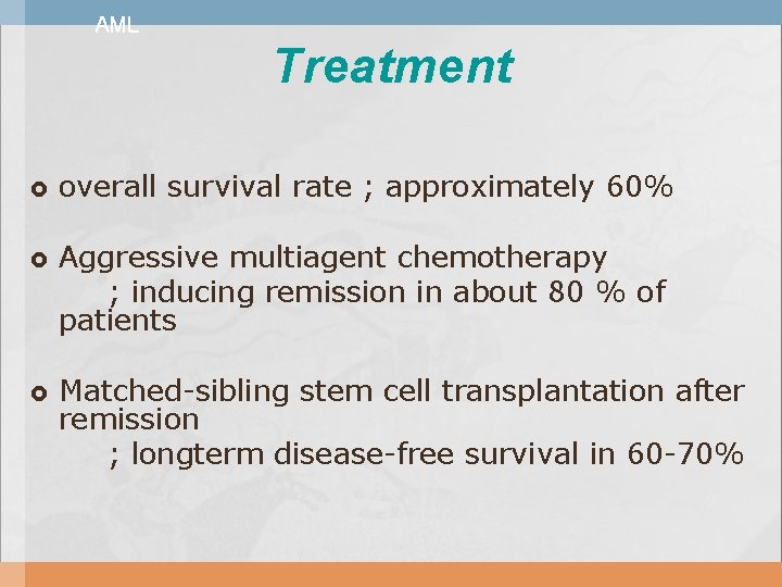 AML Treatment overall survival rate ; approximately 60% Aggressive multiagent chemotherapy ; inducing remission