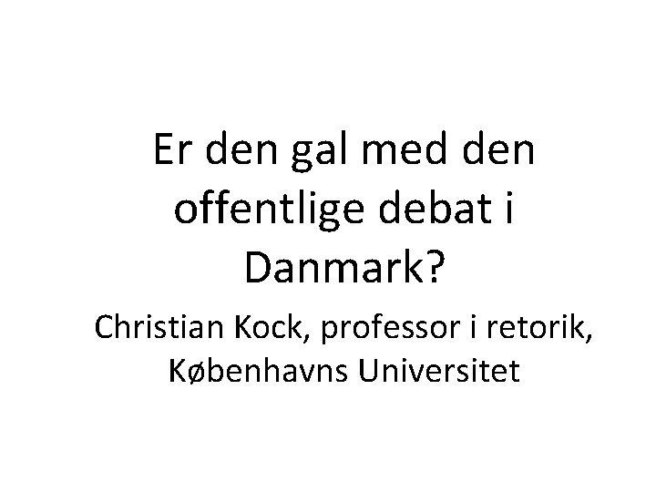 Er den gal med den offentlige debat i Danmark? Christian Kock, professor i retorik,