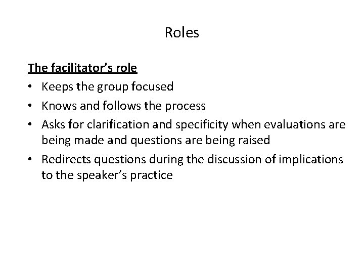 Roles The facilitator’s role • Keeps the group focused • Knows and follows the