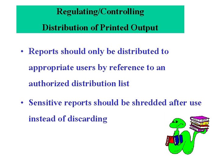Regulating/Controlling Distribution of Printed Output • Reports should only be distributed to appropriate users Regulating/Controlling Distribution of Printed Output • Reports should only be distributed to appropriate users