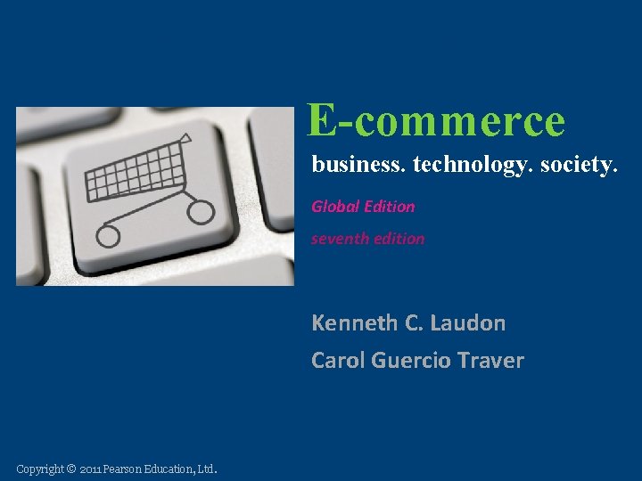 E-commerce: business. technology. society. E-commerce business. technology. society. Global Edition seventh edition Kenneth C.