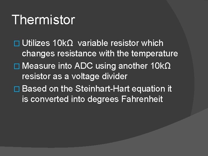 Thermistor � Utilizes 10 kΩ variable resistor which changes resistance with the temperature �