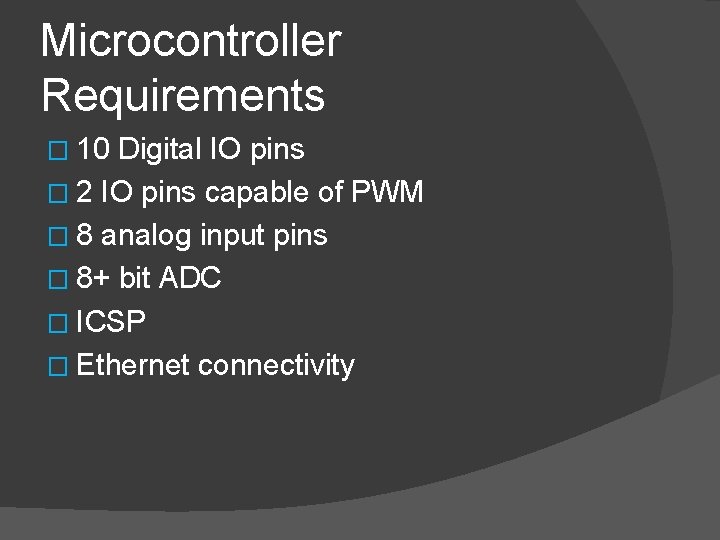 Microcontroller Requirements � 10 Digital IO pins � 2 IO pins capable of PWM