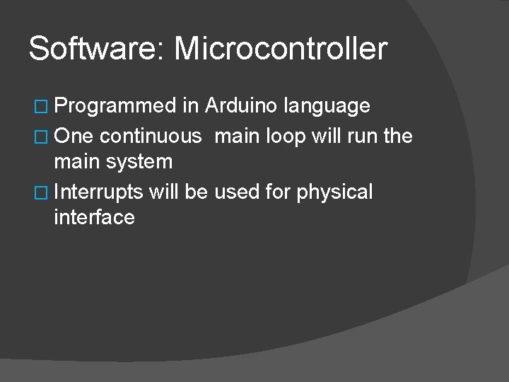 Software: Microcontroller � Programmed in Arduino language � One continuous main loop will run