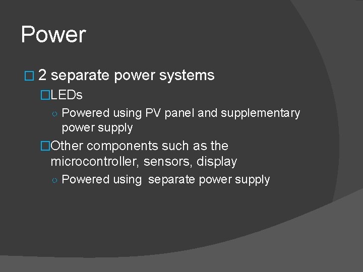 Power � 2 separate power systems �LEDs ○ Powered using PV panel and supplementary
