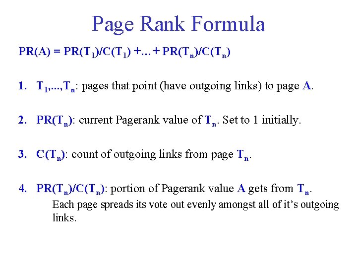 Page Rank Formula PR(A) = PR(T 1)/C(T 1) +…+ PR(Tn)/C(Tn) 1. T 1, .