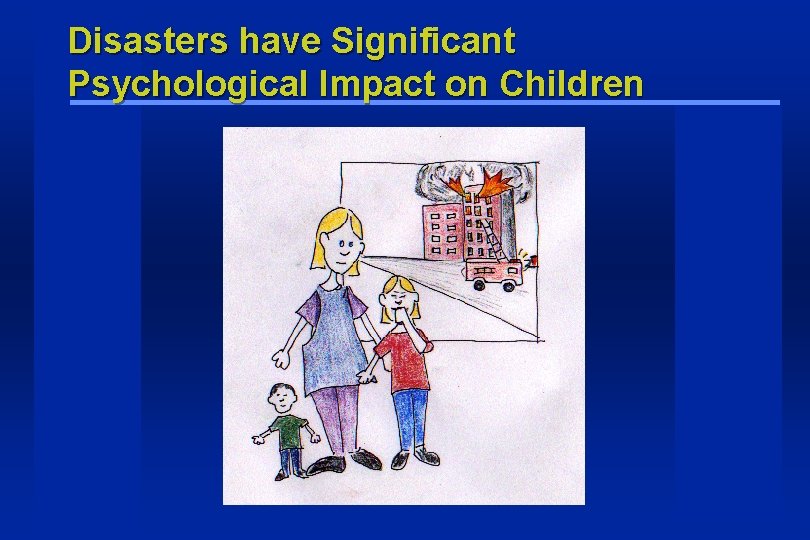 Disasters have Significant Psychological Impact on Children Disasters have Significant Psychological Impact on Children