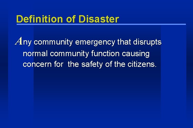 Definition of Disaster Any community emergency that disrupts normal community function causing concern for Definition of Disaster Any community emergency that disrupts normal community function causing concern for