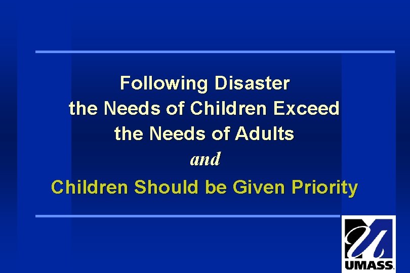 Following Disaster the Needs of Children Exceed the Needs of Adults and Children Should Following Disaster the Needs of Children Exceed the Needs of Adults and Children Should