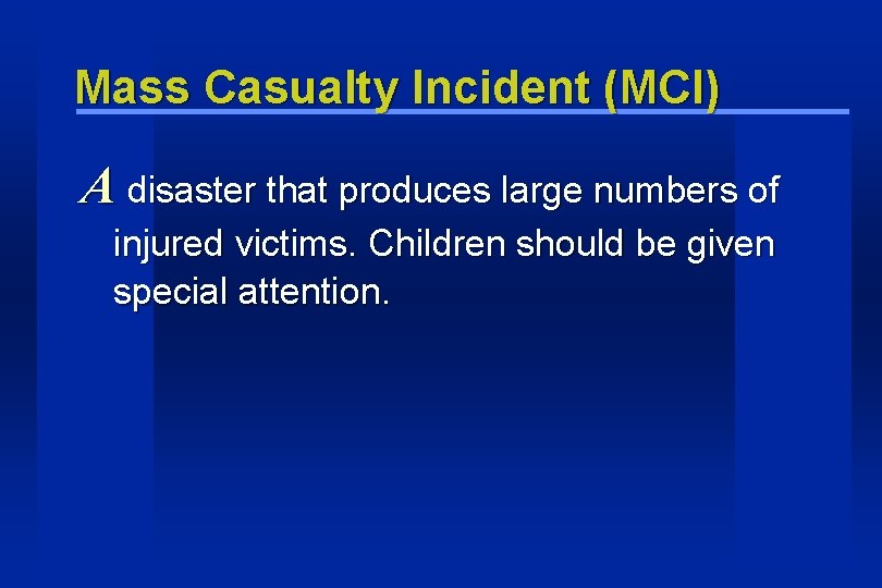 Mass Casualty Incident (MCI) A disaster that produces large numbers of injured victims. Children Mass Casualty Incident (MCI) A disaster that produces large numbers of injured victims. Children