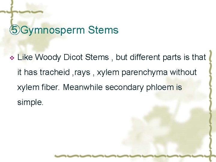 ⑤Gymnosperm Stems v Like Woody Dicot Stems , but different parts is that it