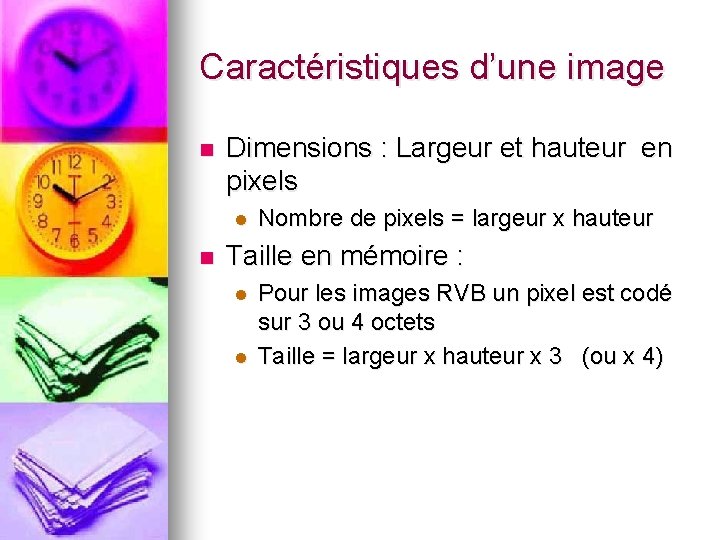 Caractéristiques d’une image n Dimensions : Largeur et hauteur en pixels l n Nombre