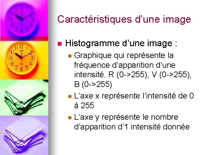 Caractéristiques d’une image n Histogramme d’une image : Graphique qui représente la fréquence d’apparition