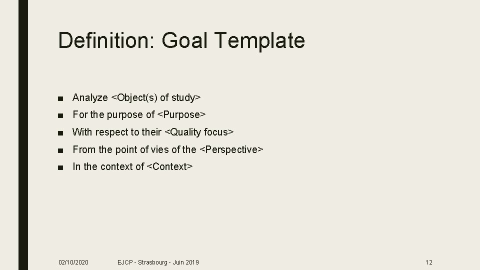 Definition: Goal Template ■ Analyze <Object(s) of study> ■ For the purpose of <Purpose>