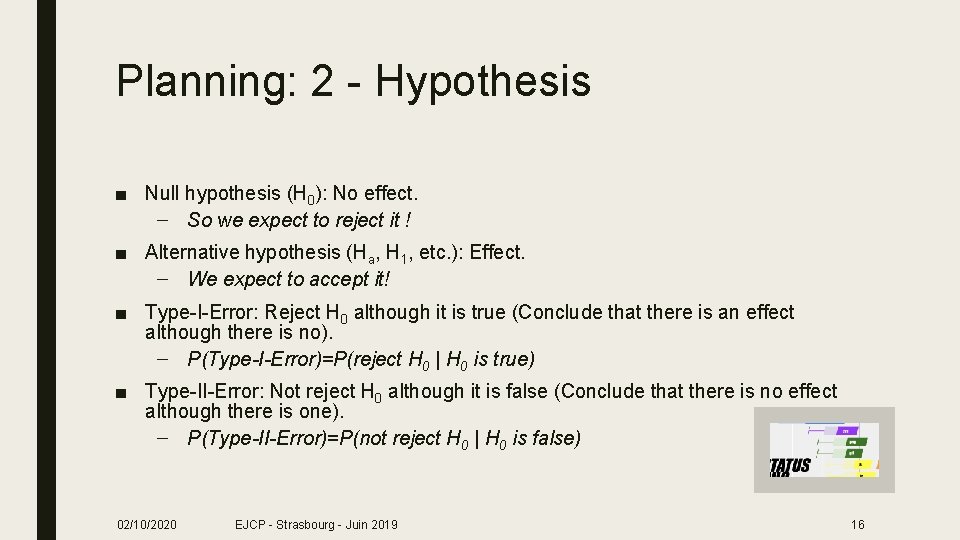 Planning: 2 - Hypothesis ■ Null hypothesis (H 0): No effect. – So we