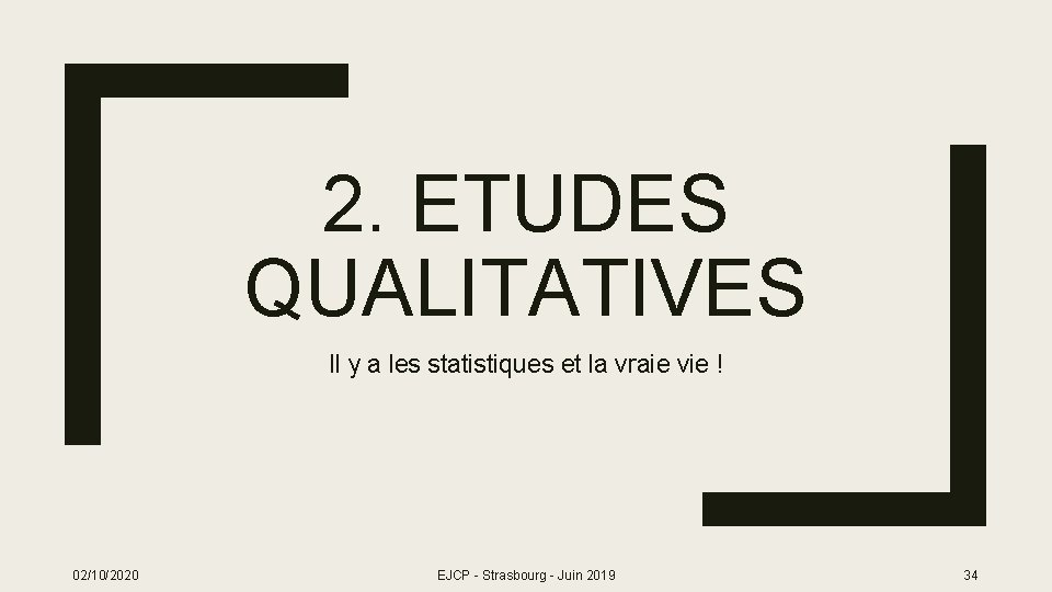 2. ETUDES QUALITATIVES Il y a les statistiques et la vraie vie ! 02/10/2020