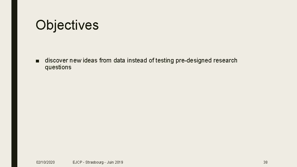 Objectives ■ discover new ideas from data instead of testing pre-designed research questions 02/10/2020