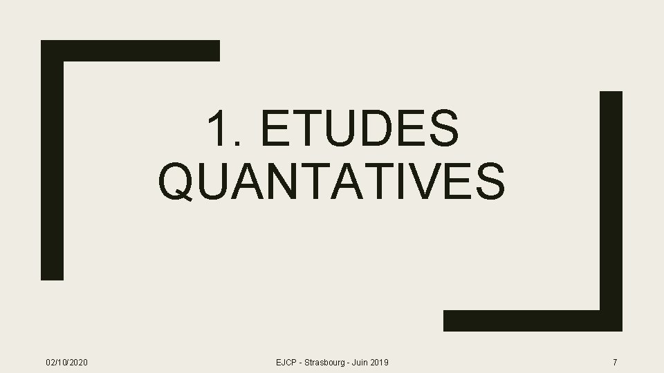 1. ETUDES QUANTATIVES 02/10/2020 EJCP - Strasbourg - Juin 2019 7 