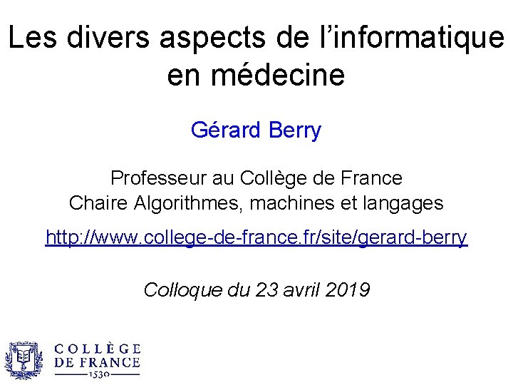 Les divers aspects de l’informatique en médecine Gérard Berry Professeur au Collège de France