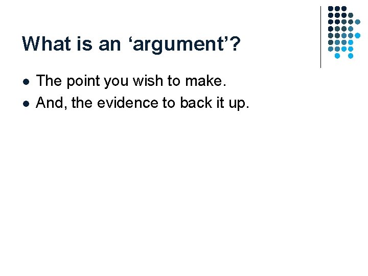 What is an ‘argument’? l l The point you wish to make. And, the What is an ‘argument’? l l The point you wish to make. And, the