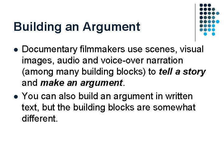 Building an Argument l l Documentary filmmakers use scenes, visual images, audio and voice-over Building an Argument l l Documentary filmmakers use scenes, visual images, audio and voice-over