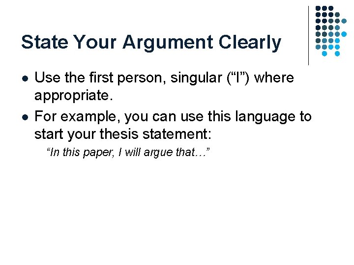 State Your Argument Clearly l l Use the first person, singular (“I”) where appropriate. State Your Argument Clearly l l Use the first person, singular (“I”) where appropriate.