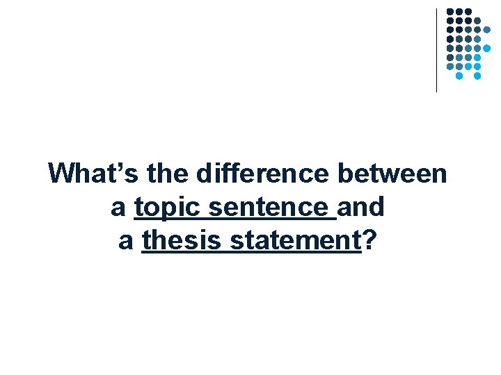 What’s the difference between a topic sentence and a thesis statement? What’s the difference between a topic sentence and a thesis statement?