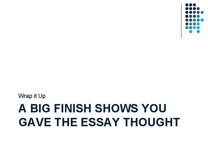 Wrap it Up A BIG FINISH SHOWS YOU GAVE THE ESSAY THOUGHT Wrap it Up A BIG FINISH SHOWS YOU GAVE THE ESSAY THOUGHT