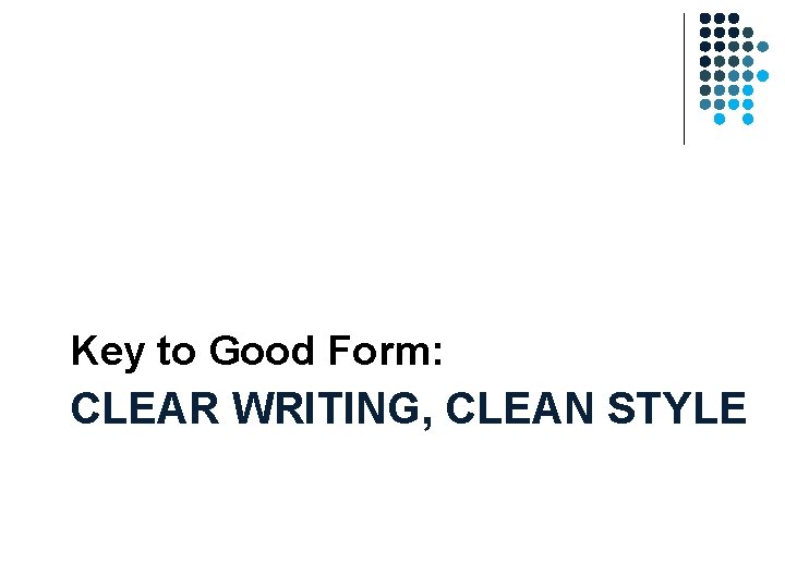 Key to Good Form: CLEAR WRITING, CLEAN STYLE Key to Good Form: CLEAR WRITING, CLEAN STYLE
