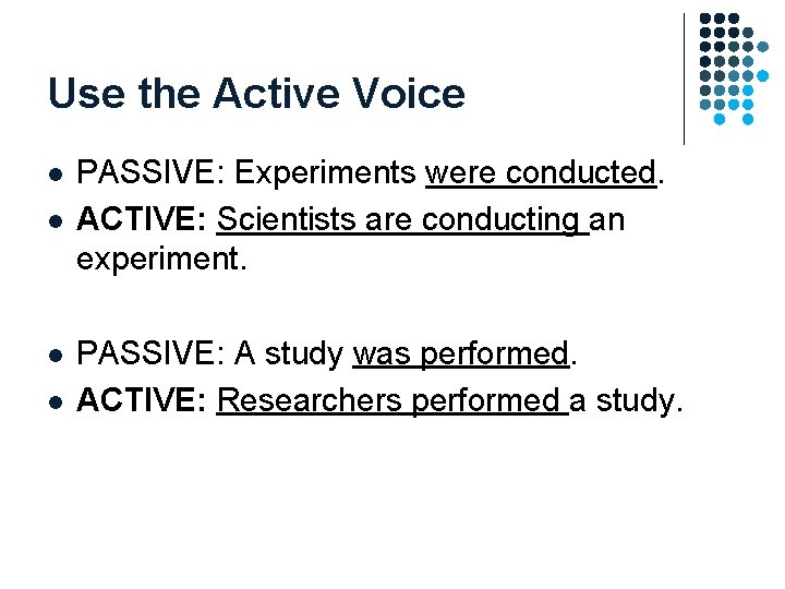 Use the Active Voice l l PASSIVE: Experiments were conducted. ACTIVE: Scientists are conducting Use the Active Voice l l PASSIVE: Experiments were conducted. ACTIVE: Scientists are conducting